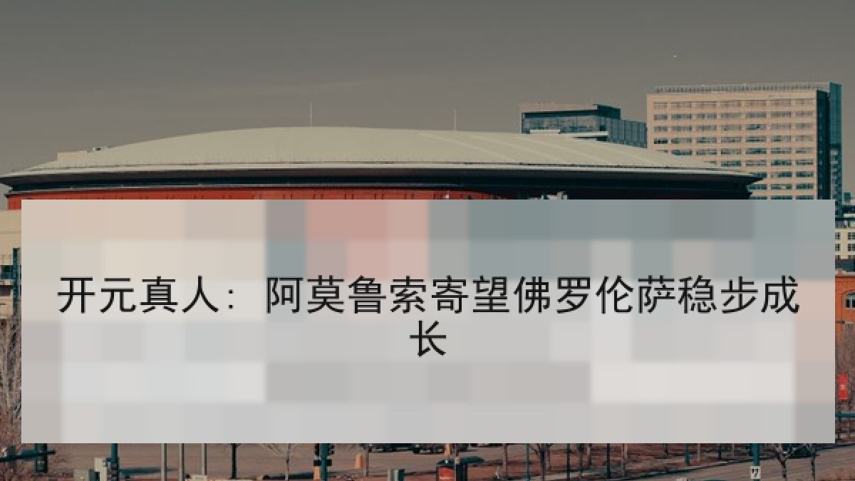 开元真人: 阿莫鲁索寄望佛罗伦萨稳步成长
