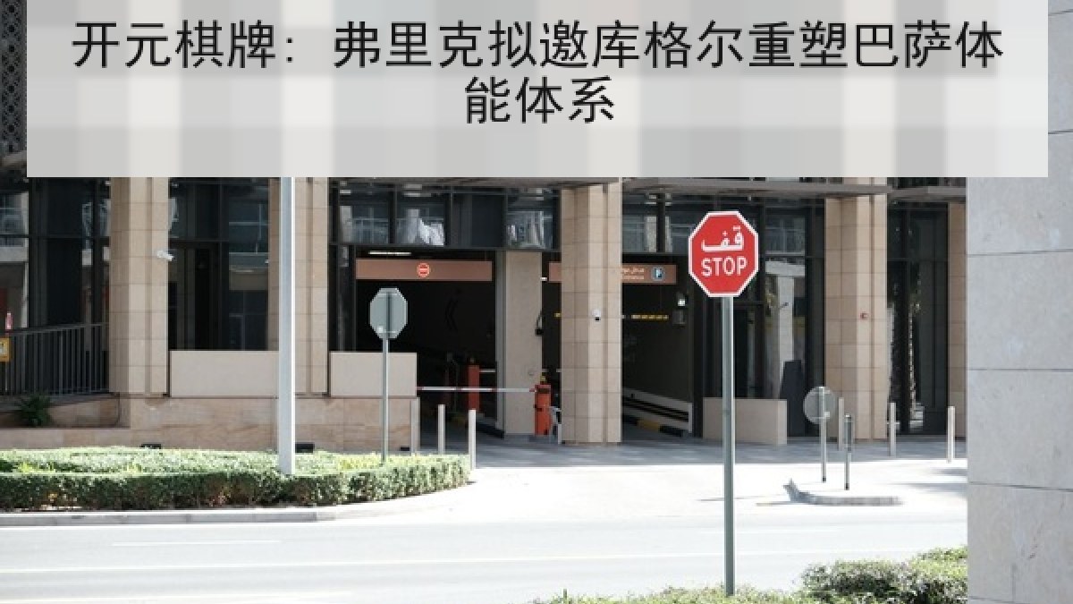 开元棋牌: 弗里克拟邀库格尔重塑巴萨体能体系