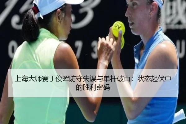 上海大师赛丁俊晖防守失误与单杆破百：状态起伏中的胜利密码