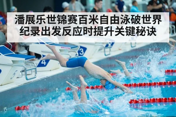 潘展乐世锦赛百米自由泳破世界纪录出发反应时提升关键秘诀