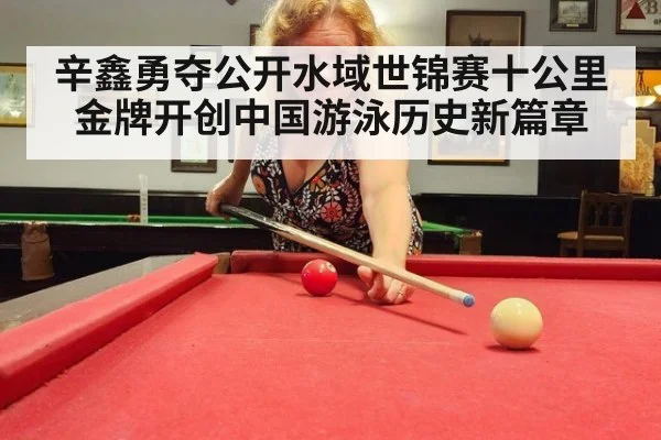 辛鑫勇夺公开水域世锦赛十公里金牌开创中国游泳历史新篇章